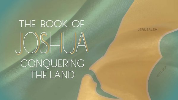 The Book of Joshua- Conquering the Land