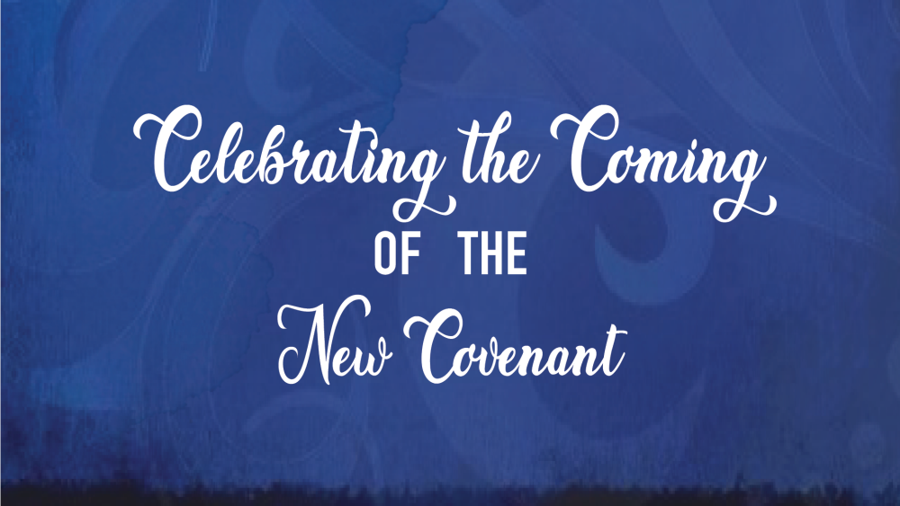 Celebrating the Coming of the New Covenant